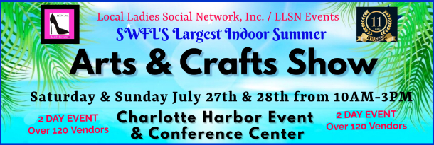 SWFL'S Largest Indoor Summer Arts and Crafts Show is Coming July 27th - 28th to the Charlotte Harbor Events Center Punta Gorda with Over 120 Vendors!