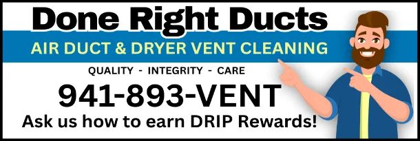 Breathe easier with Done Right Ducts - Indoor Air Quality Done Right! Your local, Family Owned, Go-to source for Air duct and Dryer vent cleaning! Done Right Ducts - Indoor Air Quality Done Right! Your local, family owned, go-to source for honest and reliable air duct and dryer vent cleaning - Servicing SW Florida for over 14 years!